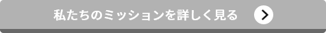 私たちのミッションを詳しく見る